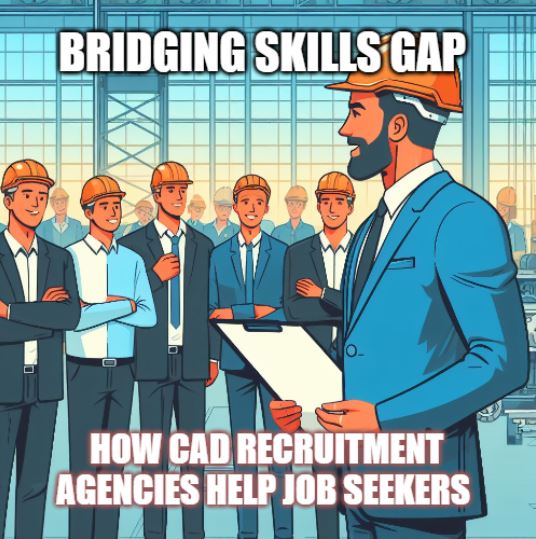 Bridging Skills Gap How CAD Recruitment Agencies Help Job Seekers